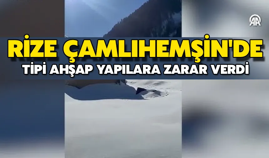 Rize Çamlıhemşin'de Tipi Ahşap Yapılara Zarar Verdi