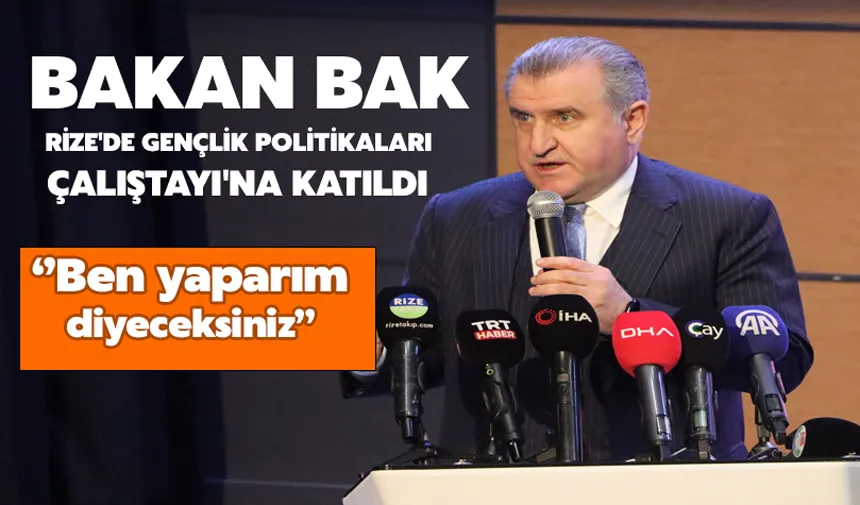 Bakan Bak: “‘Ben yaparım’ diyeceksiniz”