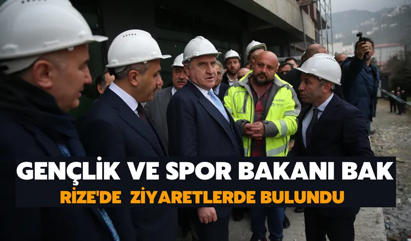 Gençlik Ve Spor Bakanı Bak Rize'de  ziyaretlerde bulundu