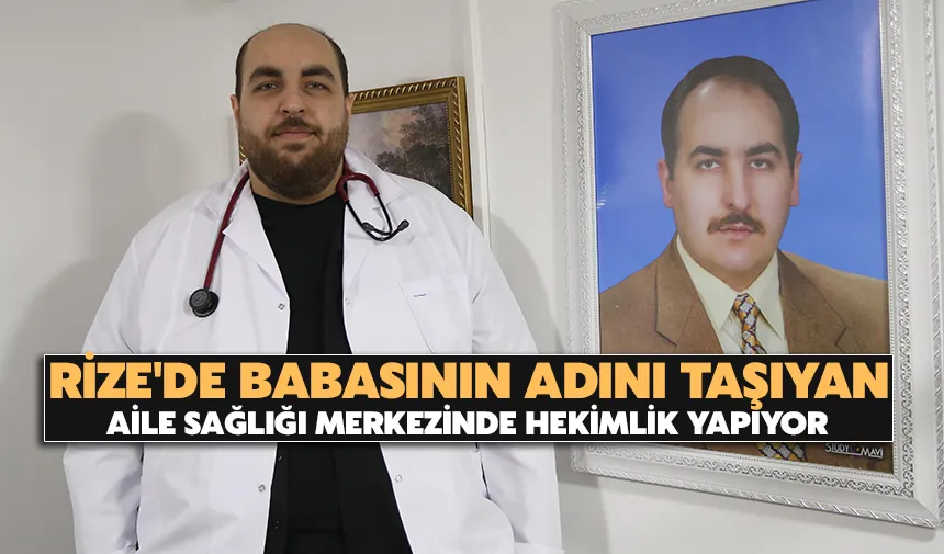 Rize'de babasının adını taşıyan aile sağlığı merkezinde hekimlik yapıyor