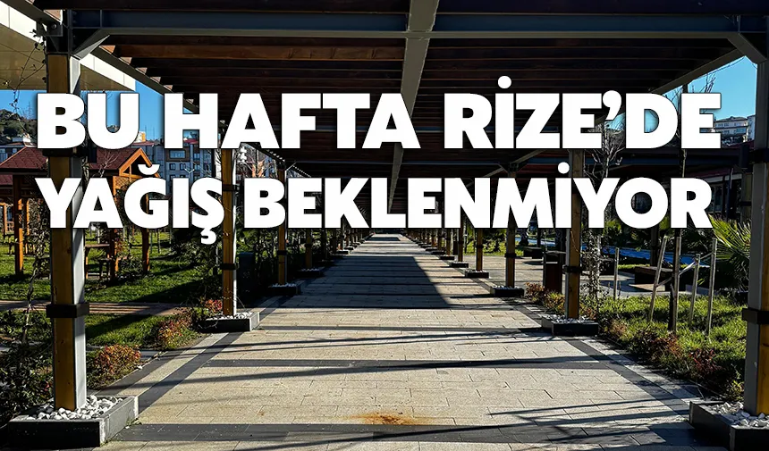 Bu hafta Rize’de yağış beklenmiyor