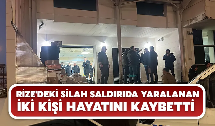 Rize'deki silah saldırıda yaralanan iki kişi hayatını kaybetti 