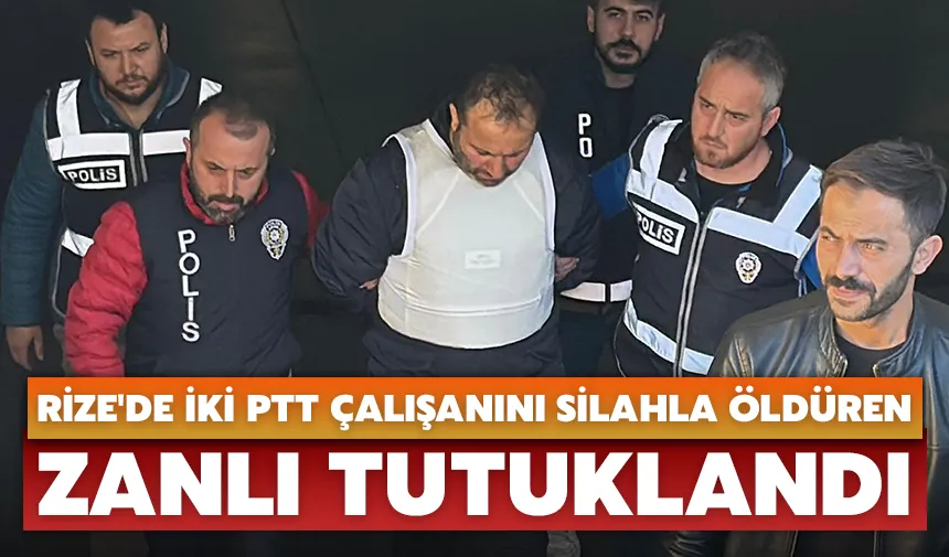 Rize'de iki PTT çalışanını silahla öldüren zanlı tutuklandı