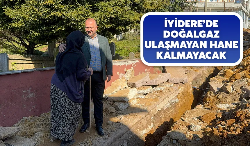 İyidere’de doğalgaz ulaşmayan hane kalmayacak