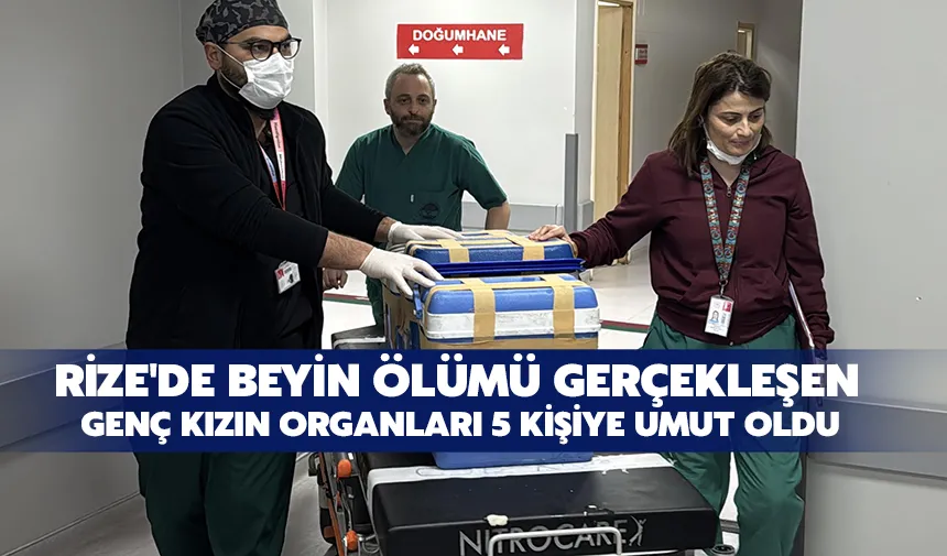 Rize'de beyin ölümü gerçekleşen genç kızın organları 5 kişiye umut oldu