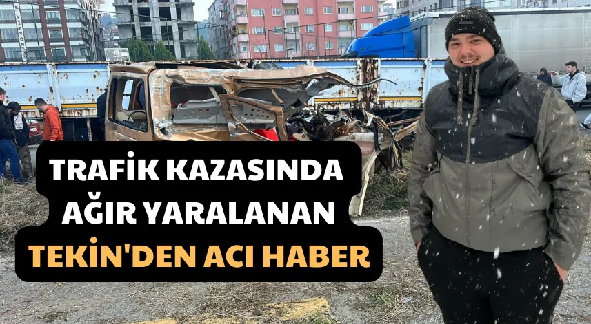  Trafik Kazasında Ağır Yaralanan Tekin'den Acı Haber