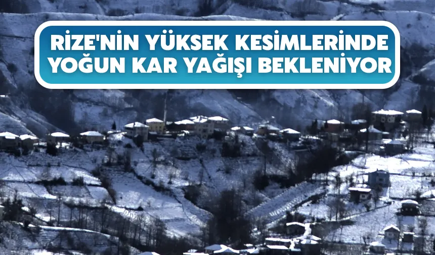 Rize'nin yüksek kesimlerinde yoğun kar yağışı bekleniyor