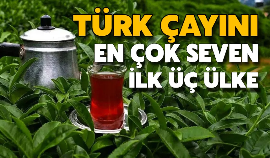 Türk Çayını En Çok Seven İlk Üç Ülke