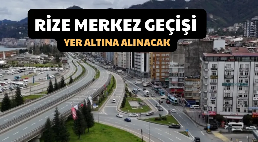 Rize Merkez Geçişi Yer Altına Alınacak