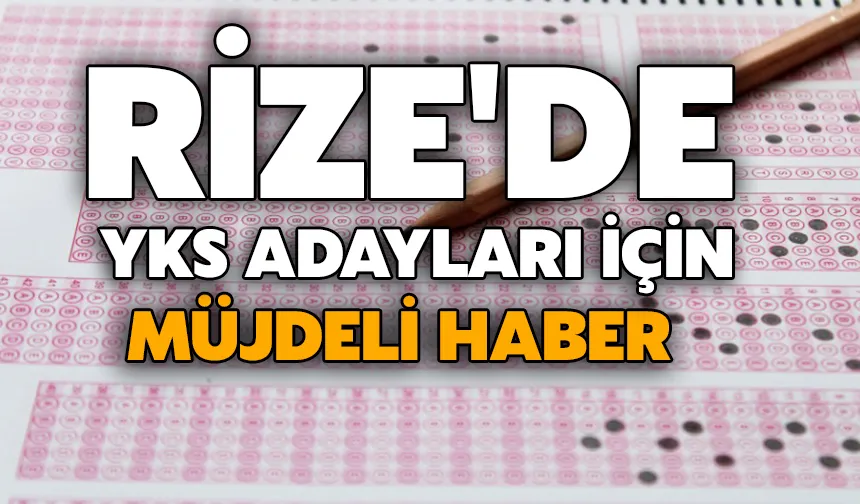 Rize'de YKS adayları için müjdeli haber