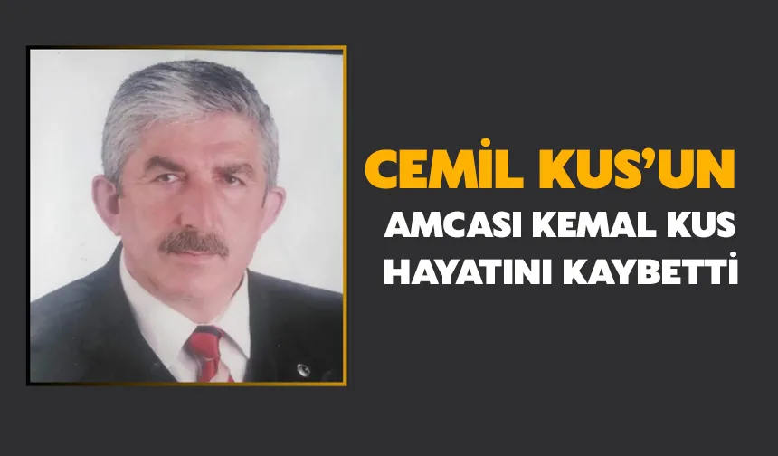 Cemil Kus’un amcası Kemal Küs hayatını kaybetti