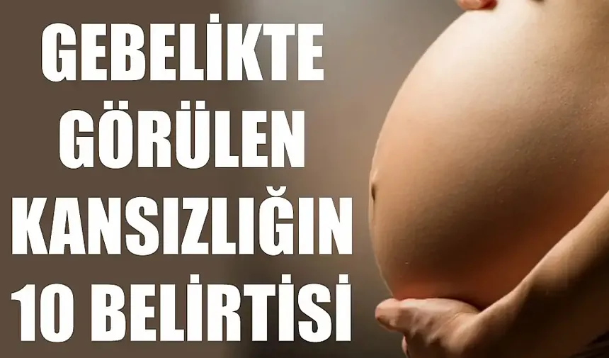 Gebelikte görülen kansızlığın 10 belirtisi