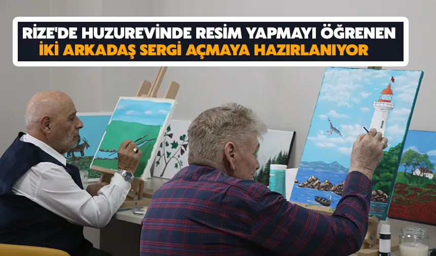 Rize'de Huzurevinde Resim Yapmayı Öğrenen İki Arkadaş Sergi Açmaya Hazırlanıyor