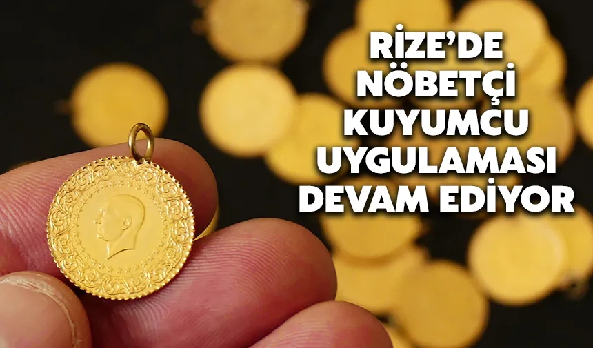 Rize’de nöbetçi kuyumcu uygulaması devam ediyor