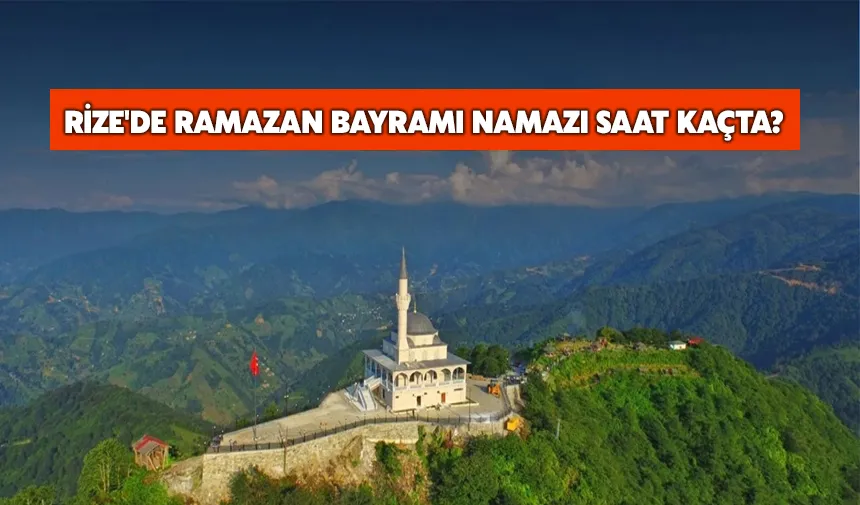 Rize'de Ramazan Bayramı Namazı Saat Kaçta? (2025)