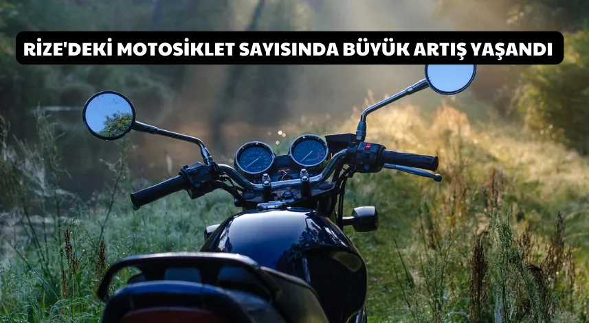 Rize'deki Motosiklet Sayısı Yüzde 41,3 Arttı