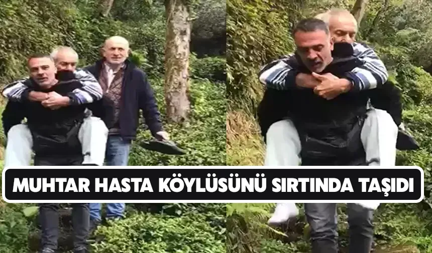 Rize'de Muhtar, evine yol gitmeyen hasta köylüsünü sırtında taşıdı