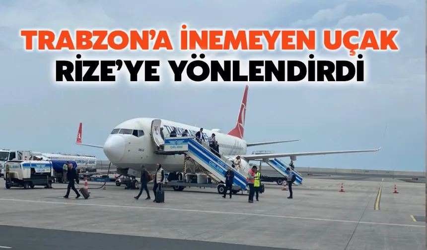 Trabzon’a inemeyen uçak Rize’ye yönlendirdi