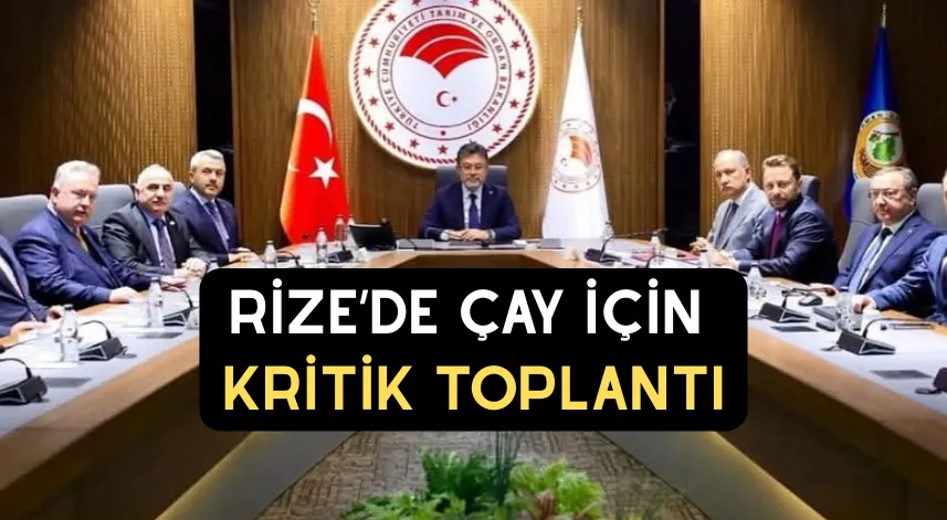 Rize’de çay için kritik toplantı