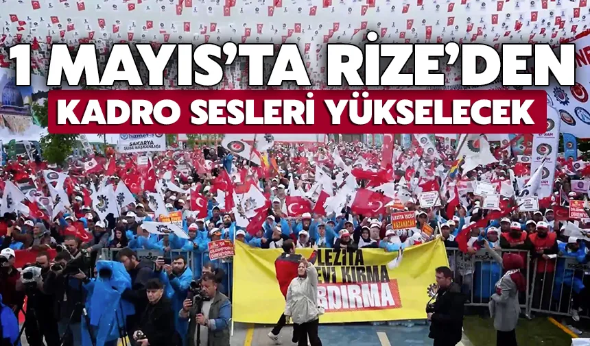 1 Mayıs’ta Rize’den kadro sesleri yükselecek