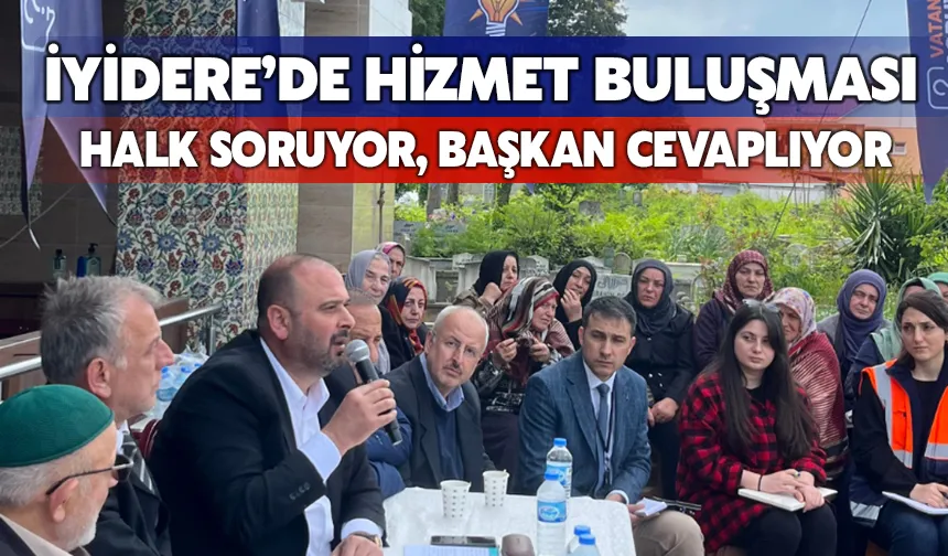 Halk Soruyor, Başkan Cevaplıyor: İyidere’de Hizmet Buluşması