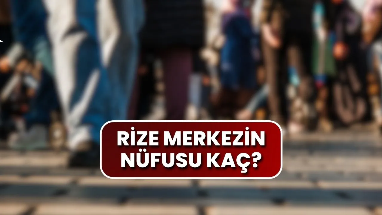 Rize Merkezin Nüfusu Kaç? İşte İlçelere Göre Dağılım