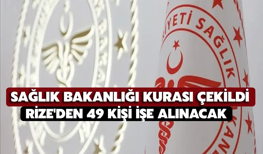 Sağlık Bakanlığı kurası çekildi: Rize'den 49 kişi işe alınacak