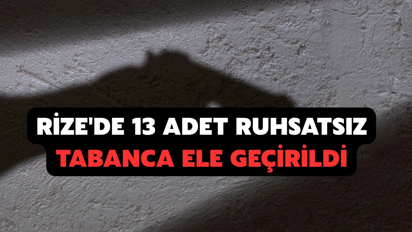 Rize'de 13 adet ruhsatsız tabanca ele geçirildi