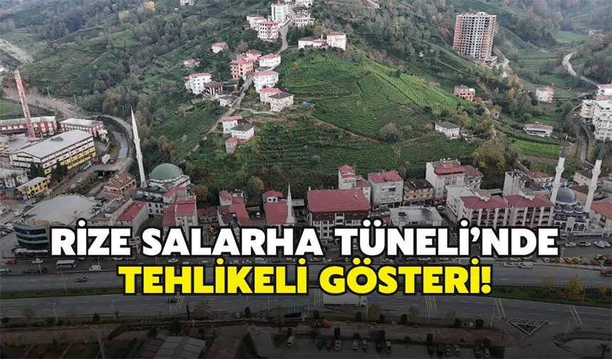 Rize Salarha tüneli’nde tehlikeli gösteri!