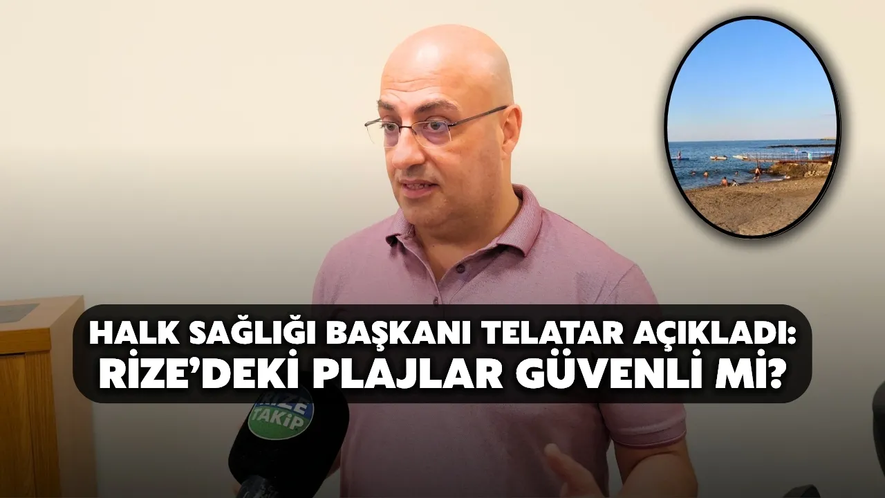 Halk Sağlığı Başkanı Telatar Açıkladı: Rize’deki Plajlar Güvenli Mi?
