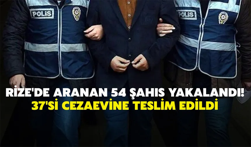 Rize'de aranan 54 şahıs yakalandı! 