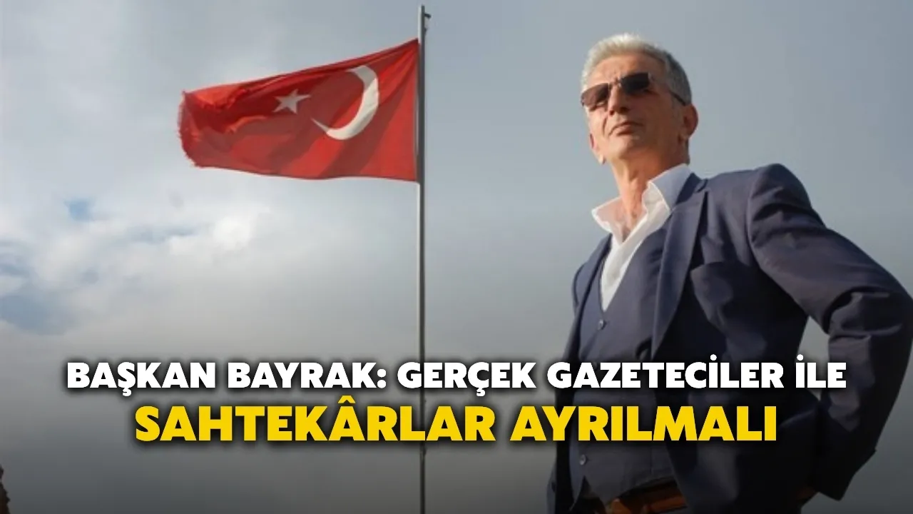 Başkan Bayrak: Gerçek Gazeteciler İle Sahtekârlar Ayrılmalı
