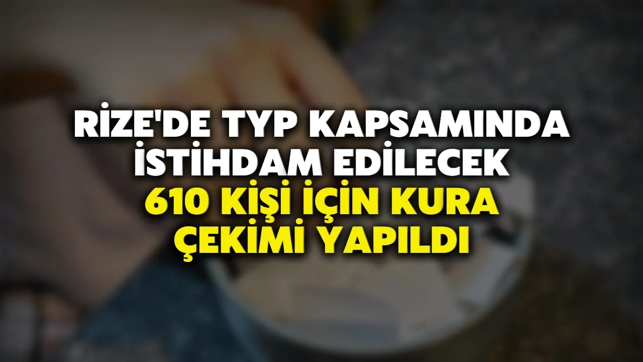 Rize'de TYP Kapsamında İstihdam Edilecek 610 Kişi İçin Kura Çekimi Yapıldı