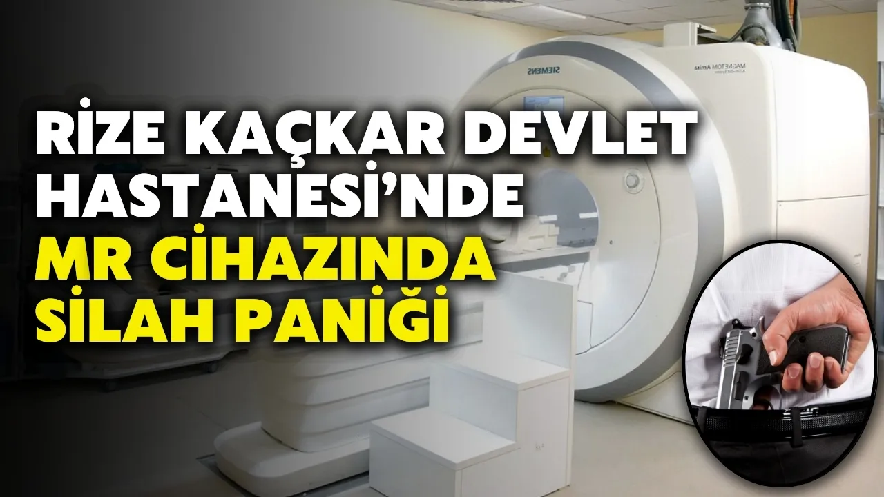 ​Rize Kaçkar Devlet Hastanesi’nde MR Cihazında Silah Paniği
