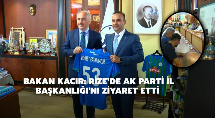 Bakan Kacır: Rize’de Ak Parti İl Başkanlığı'nı Ziyaret Etti