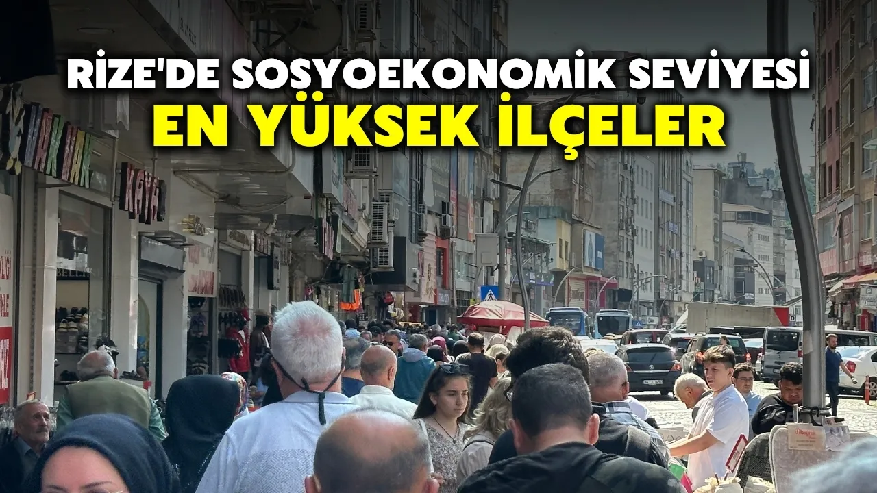 Rize'de sosyoekonomik seviyesi en yüksek ilçeler
