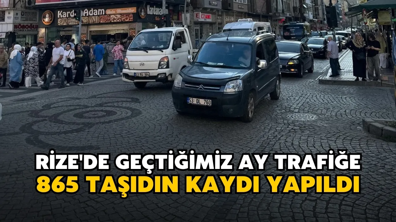 Rize'de geçtiğimiz ay trafiğe 865 taşıdın kaydı yapıldı