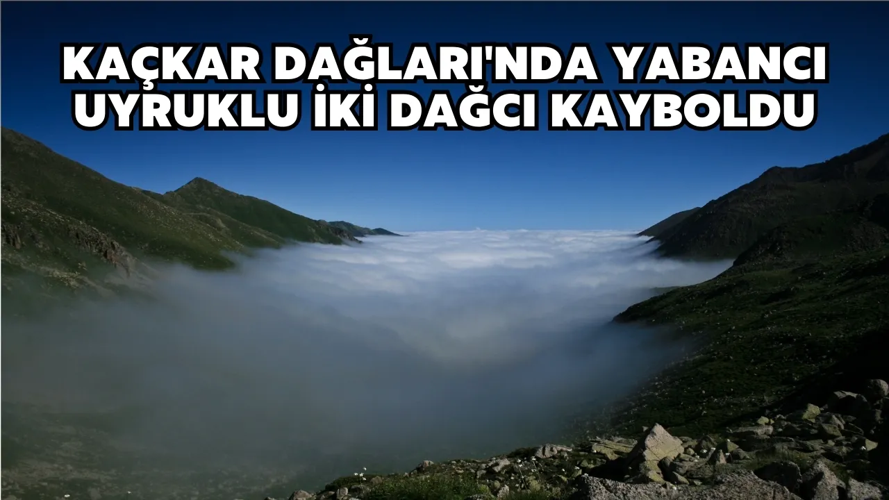 Kaçkar Dağları'nda yabancı uyruklu iki dağcı kayboldu