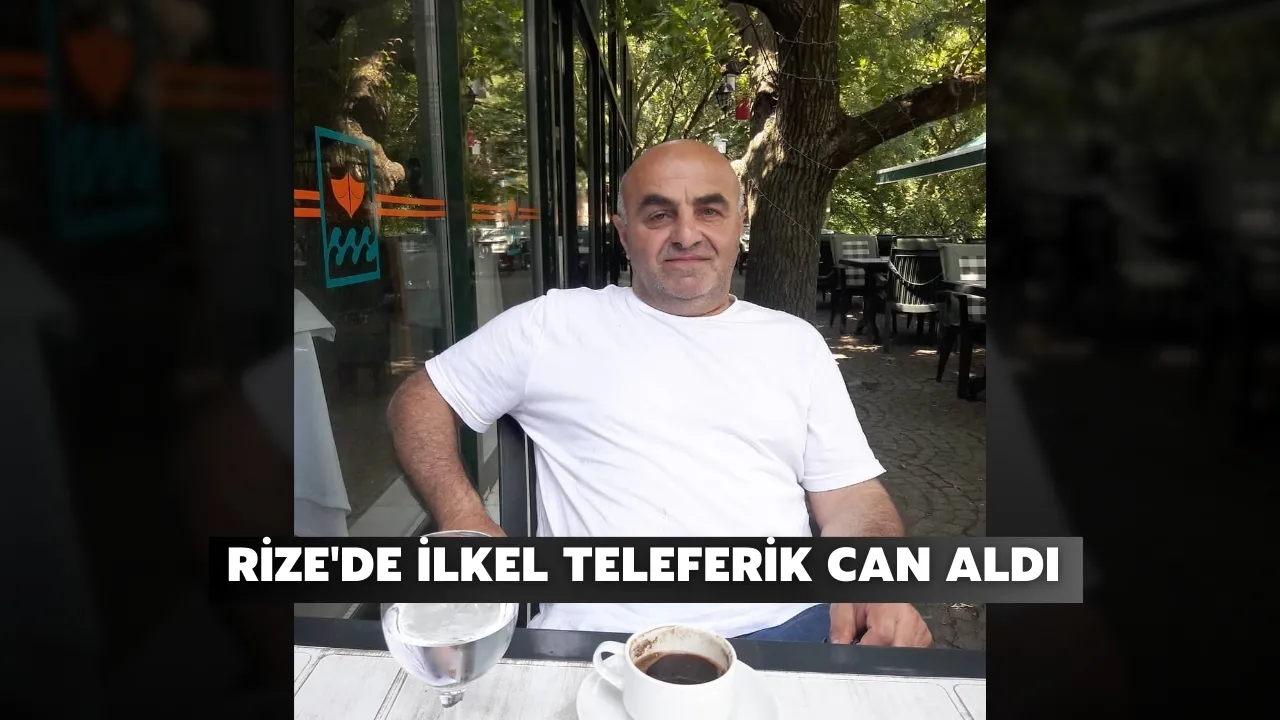 Rize'de ilkel teleferikte elektrik akımına kapılan bir kişi hayatını kaybetti