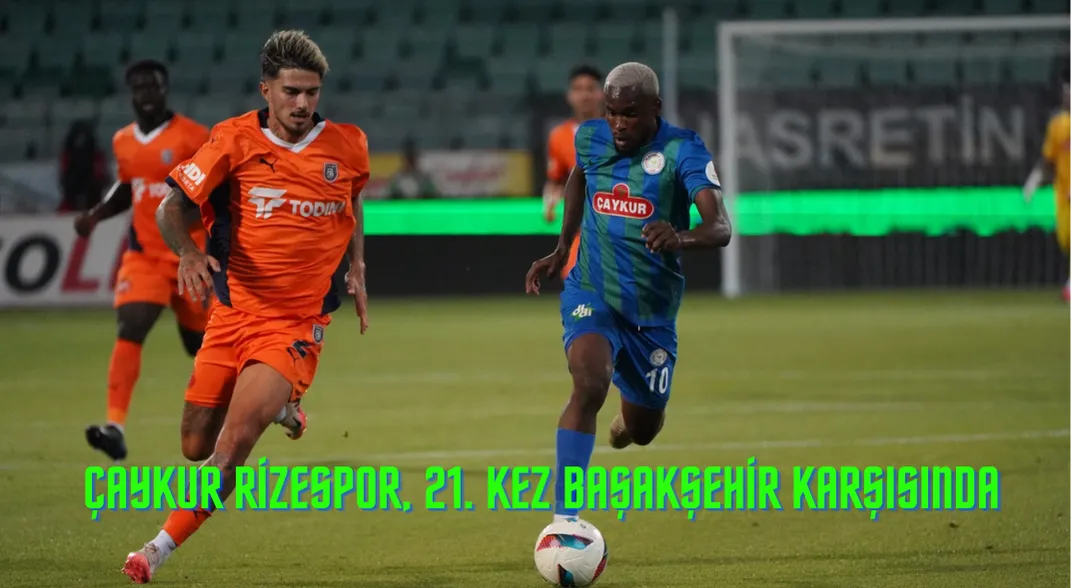 Çaykur Rizespor, 21. Kez Başakşehir Karşısında