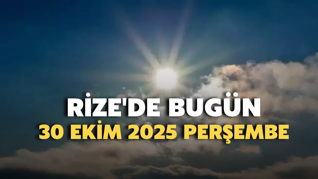 Rize'de Bugün: 30 Ekim 2025 Perşembe