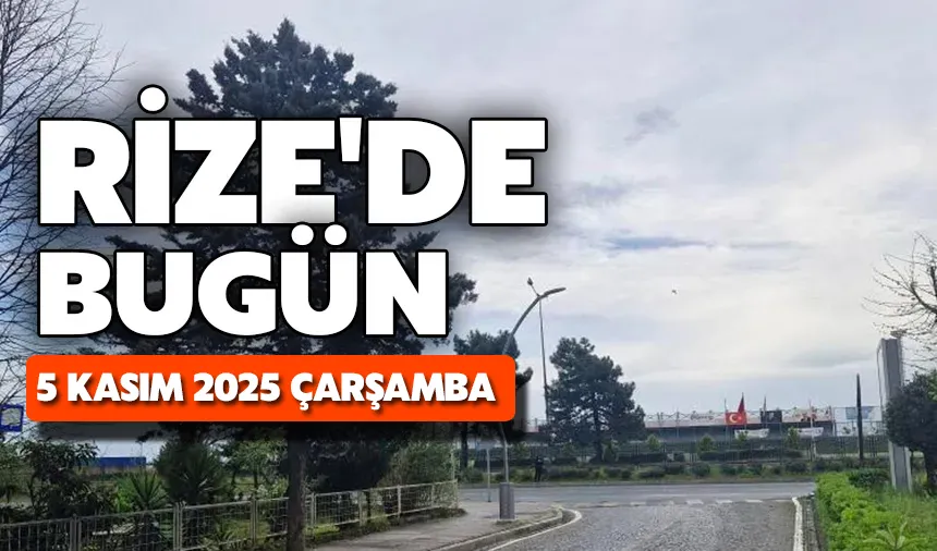 Rize'de Bugün: 5 Kasım 2025 Çarşamba
