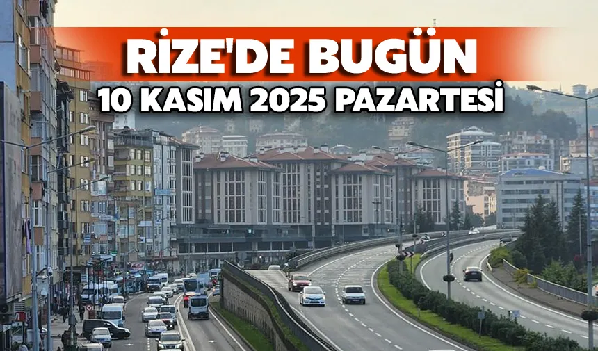 Rize'de Bugün: 10 Kasım 2025 Pazartesi
