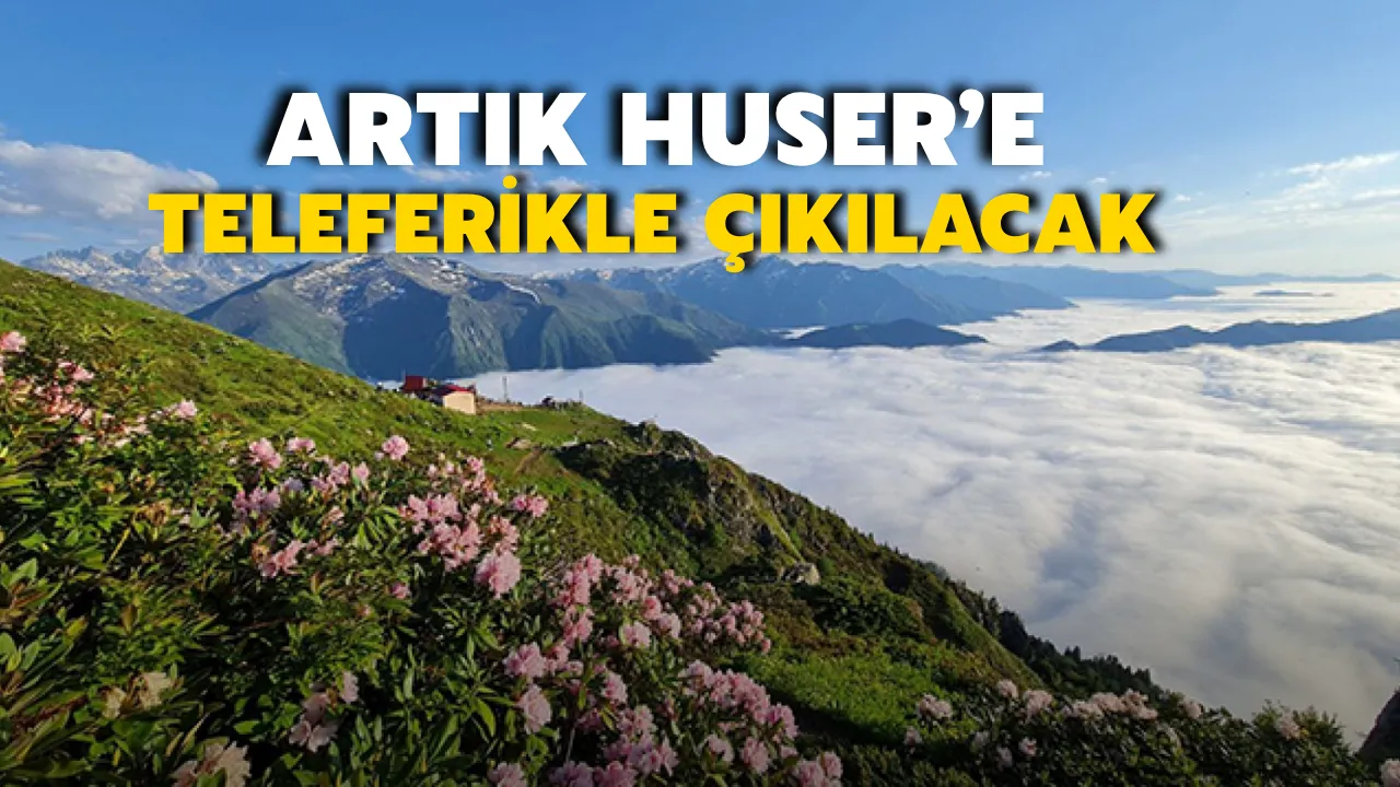 Artık Huser’e teleferikle çıkılacak