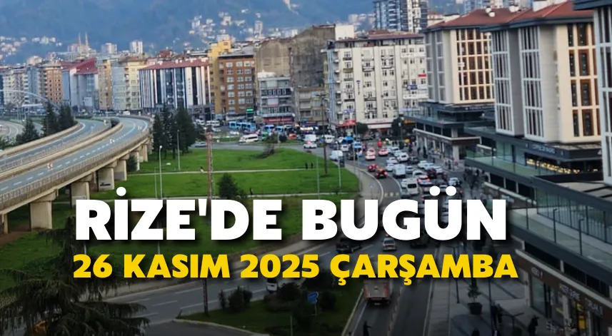Rize'de Bugün: 26 Kasım 2025 Çarşamba