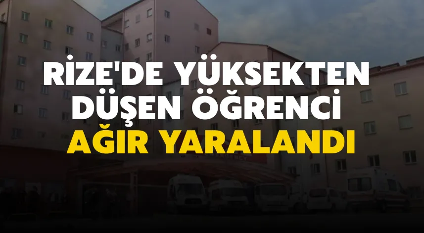 Rize'de yüksekten düşen üniversite öğrencisi ağır yaralandı