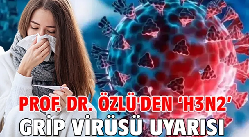 Prof. Dr. Özlü'den ‘H3N2’ grip virüsü uyarısı