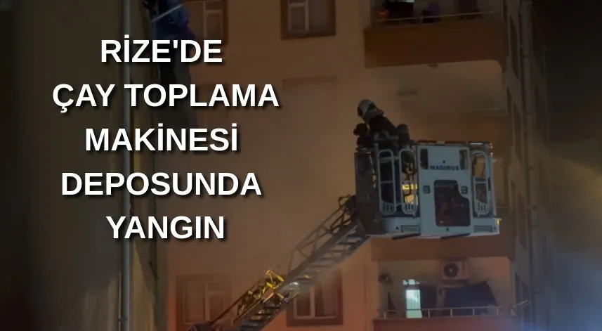 Rize'de Çay Toplama Makinesi Deposunda Yangın