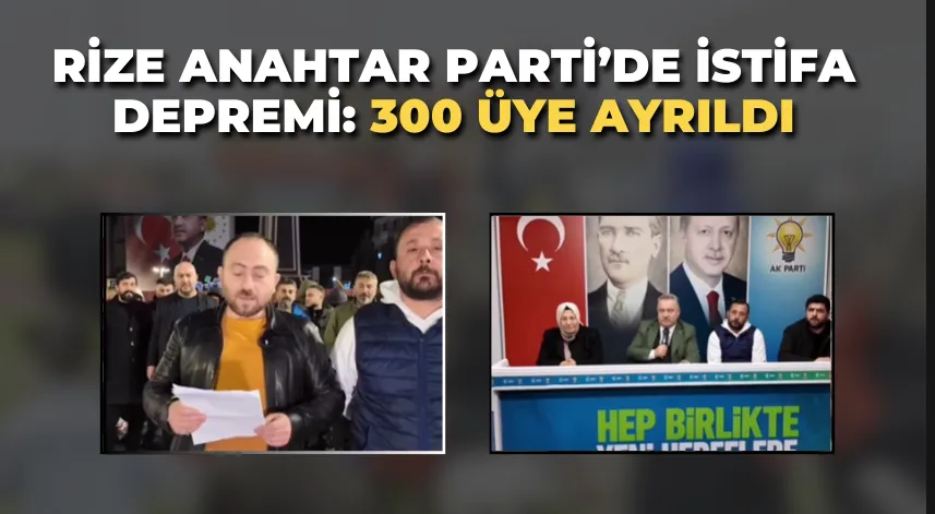Rize Anahtar Parti’de İstifa Depremi: 300 Üye Ayrıldı
