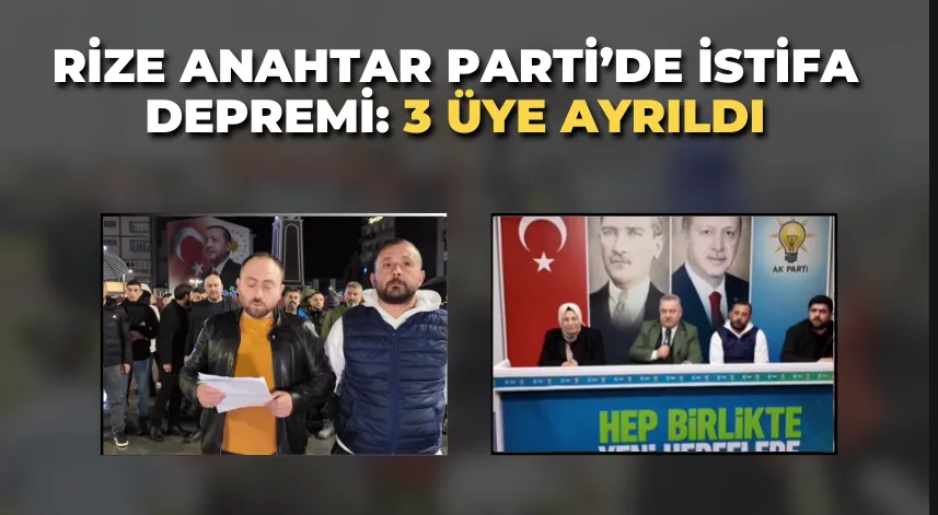 Rize Anahtar Parti’de İstifa Depremi: 3 Üye Ayrıldı